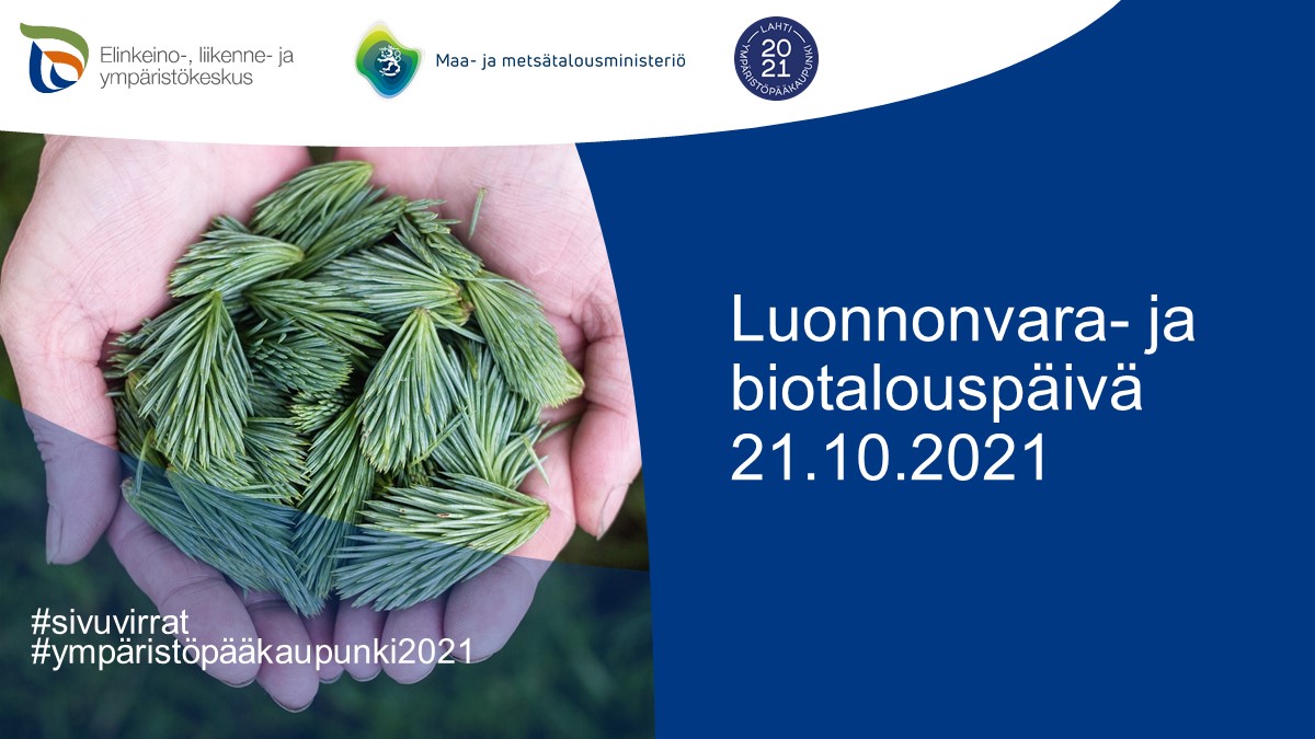 Kuvassa kämmenillä on kuusenkerkkiä, lisäksi teksti: Luonnonvara- ja biotalouspäivä 21.10. ELY-keskuksen, mmm ja Lahden kaupungin logot ovat vasemmassa yläkulmassa.